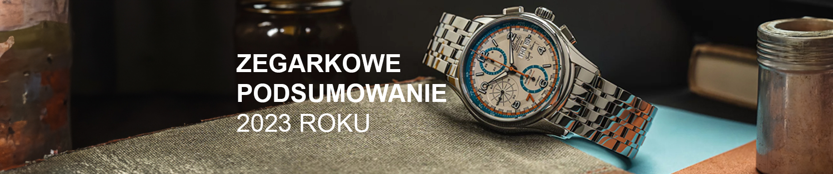 Zegarkowe podsumowanie roku 2023. Zobacz jakie zegarki zrobiły nawiększe wrażenie na zespole ZEGAREK.NET!